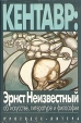Кентавр: Эрнст Неизвестный об искусстве, литературе, философии Авторский сборник Букинистическое издание Издательства: Прогресс, Литера, 1992 г Суперобложка, 240 стр ISBN 5-01-0038-836-6 инфо 3726t.